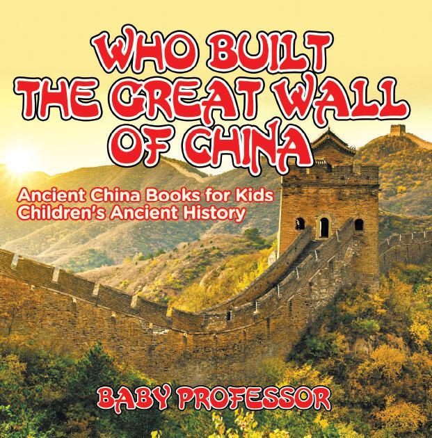Who Built The Great Wall Of China Ancient China Books For Kids Childrens Ancient History Baby Professor