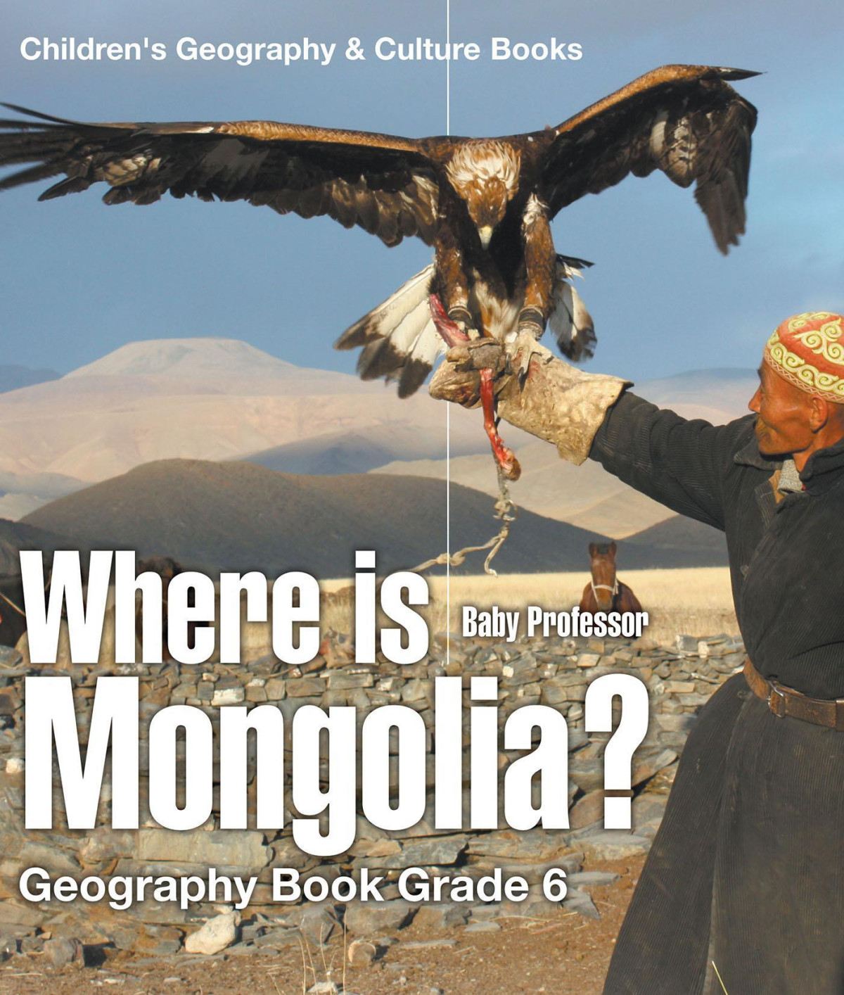 Where Is Mongolia Geography Book Grade 6 Childrens Geography Culture Books Baby Professor