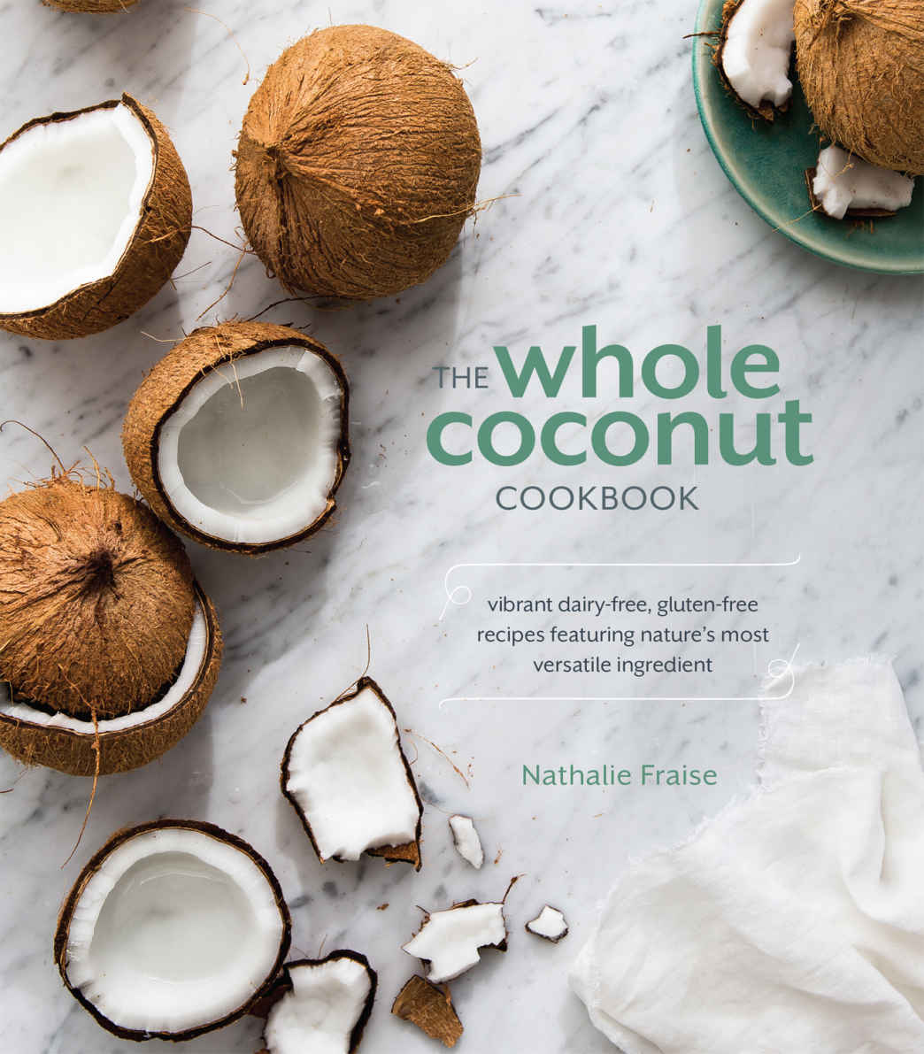 The Whole Coconut Cookbook Vibrant Dairyfree Glutenfree Recipes Featuring Natures Most Versatile Ingredient Nathalie Fraise