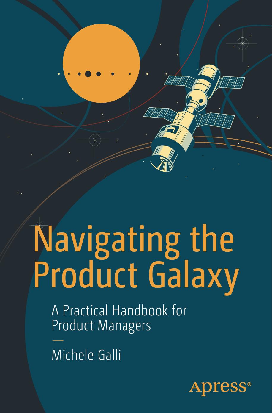 Navigating The Product Galaxy A Practical Handbook For Product Managers Galli Michele