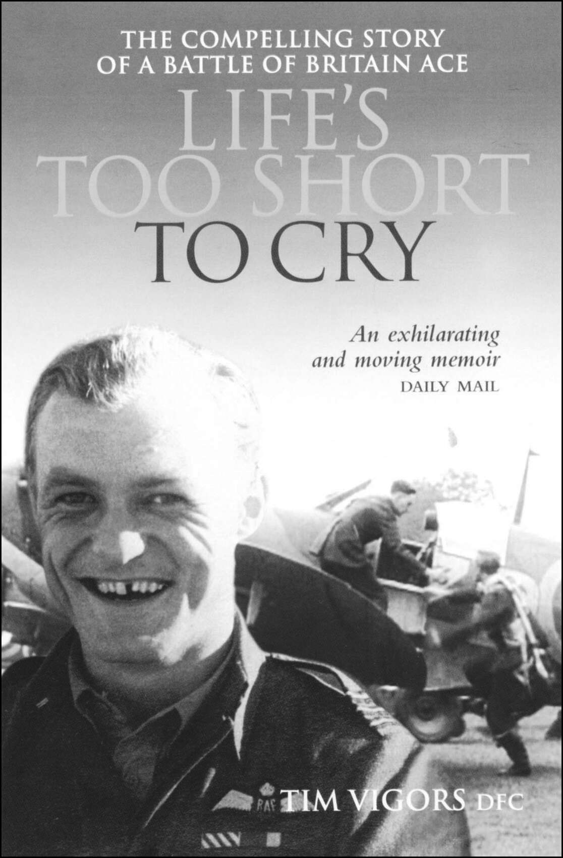 Lifes Too Short To Cry The Compelling Story Of A Battle Of Britain Ace Tim Vigors