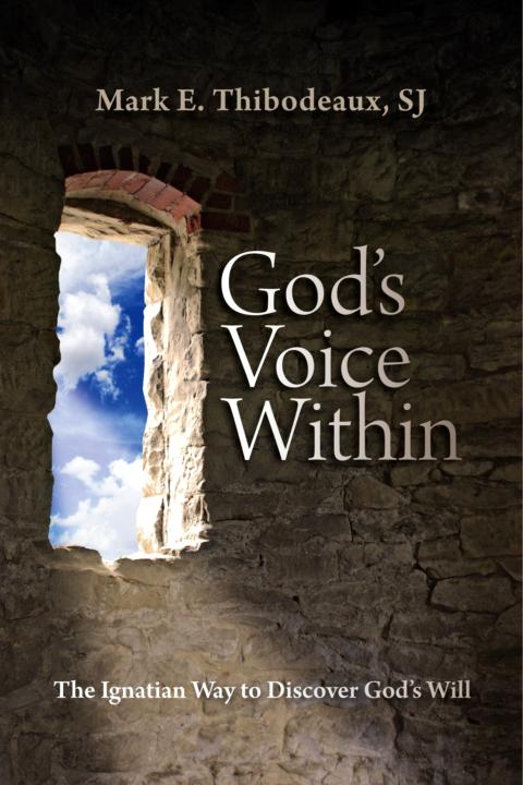Gods Voice Within The Ignatian Way To Discover Gods Will Mark E Thibodeaux