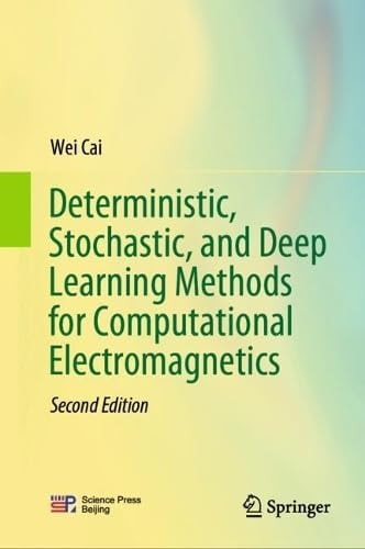 Deterministic Stochastic And Deep Learning Methods For Computational Electromagnetics 2nd Edition Wei Cai