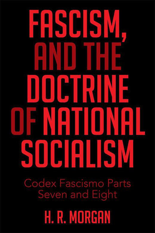 Fascism And The Doctrine Of National Socialism Codex Fascismo Parts Seven And Eight Hr Morgan