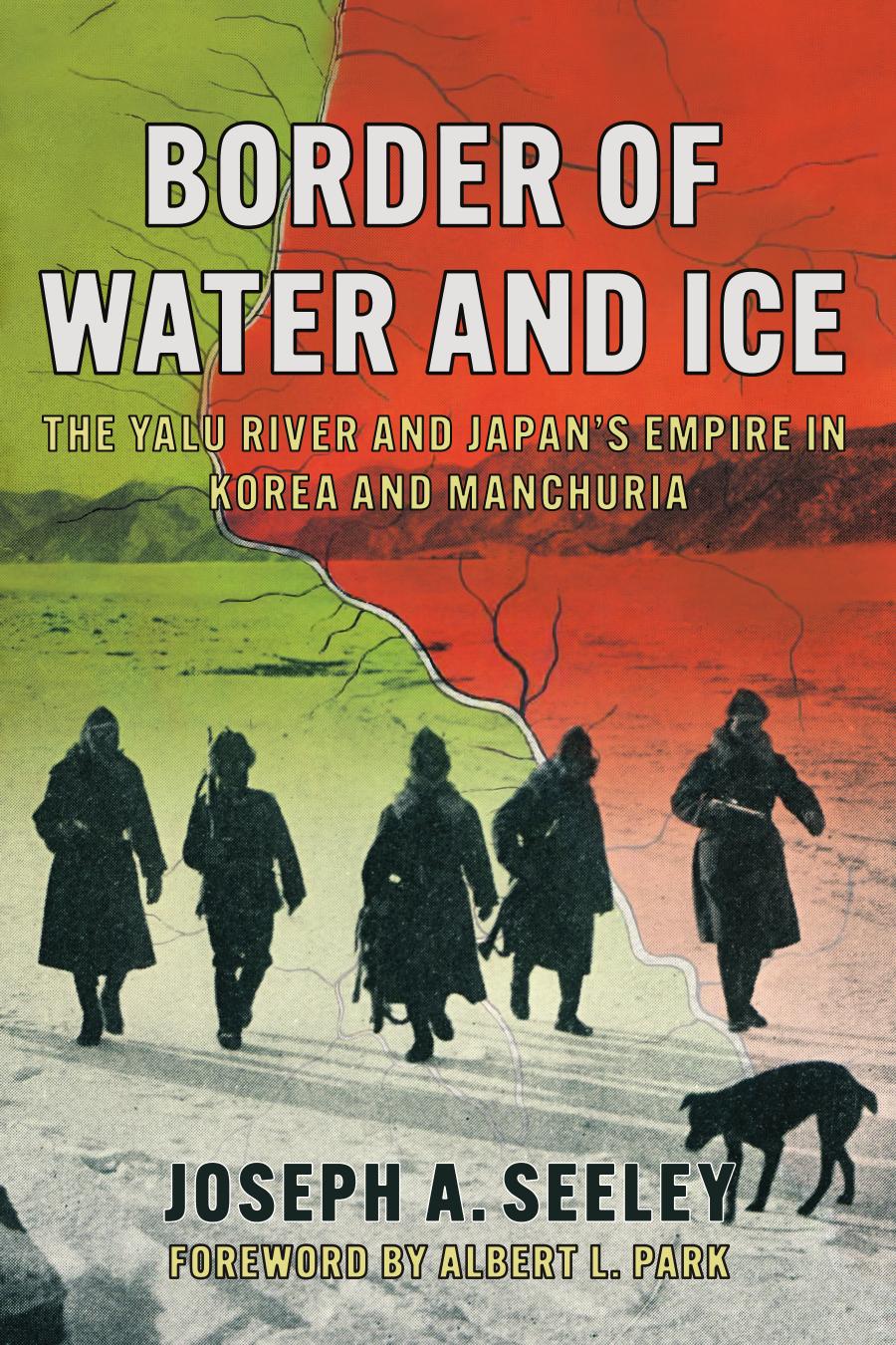 Border Of Water And Ice The Yalu River And Japans Empire In Korea And Manchuria Joseph A Seeley