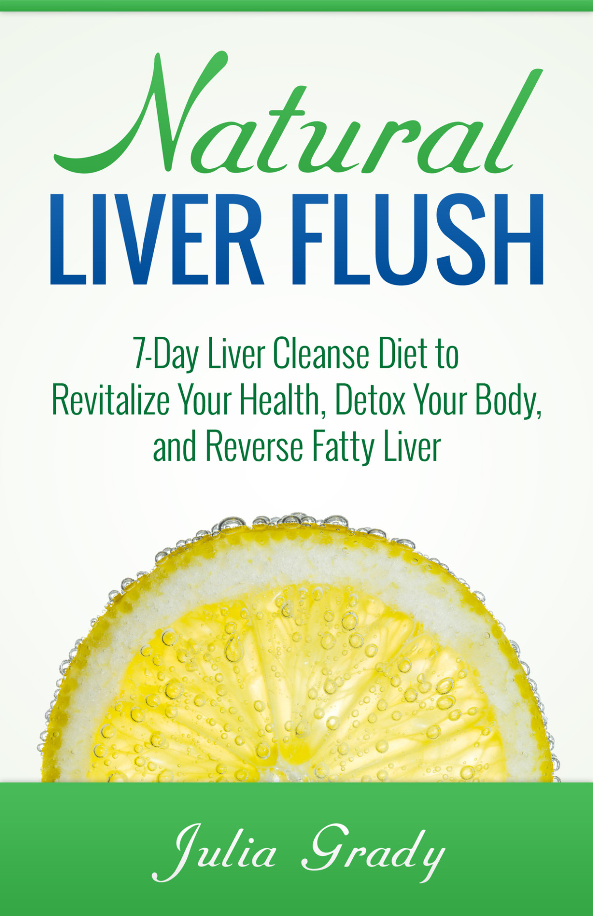 Natural Liver Flush 7day Liver Cleanse Diet To Revitalize Your Health Detox Your Body And Reverse Fatty Liver Julia Grady