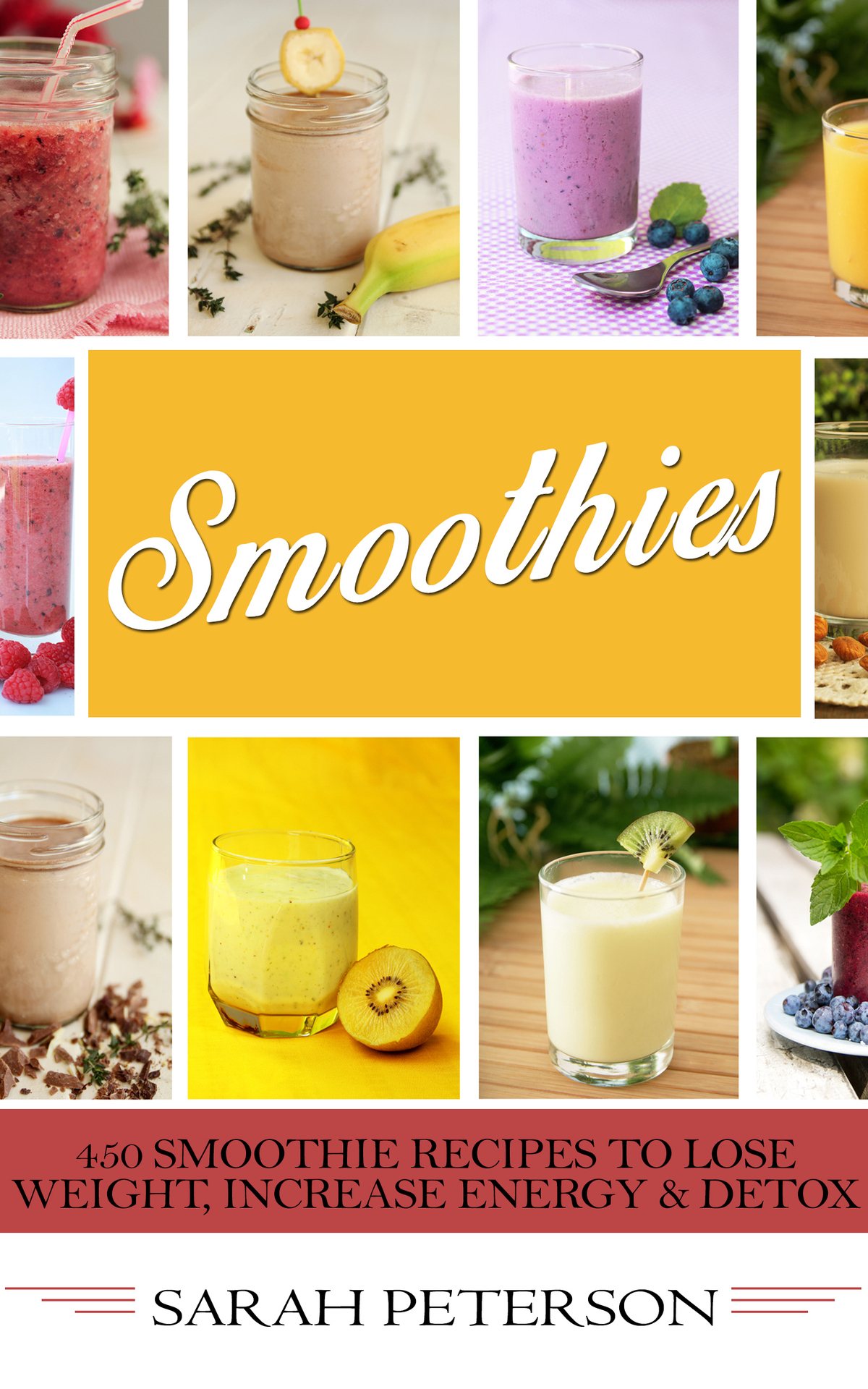 Smoothies 450 Smoothie Recipes To Lose Weight Increase Energy Detox Sarah Peterson
