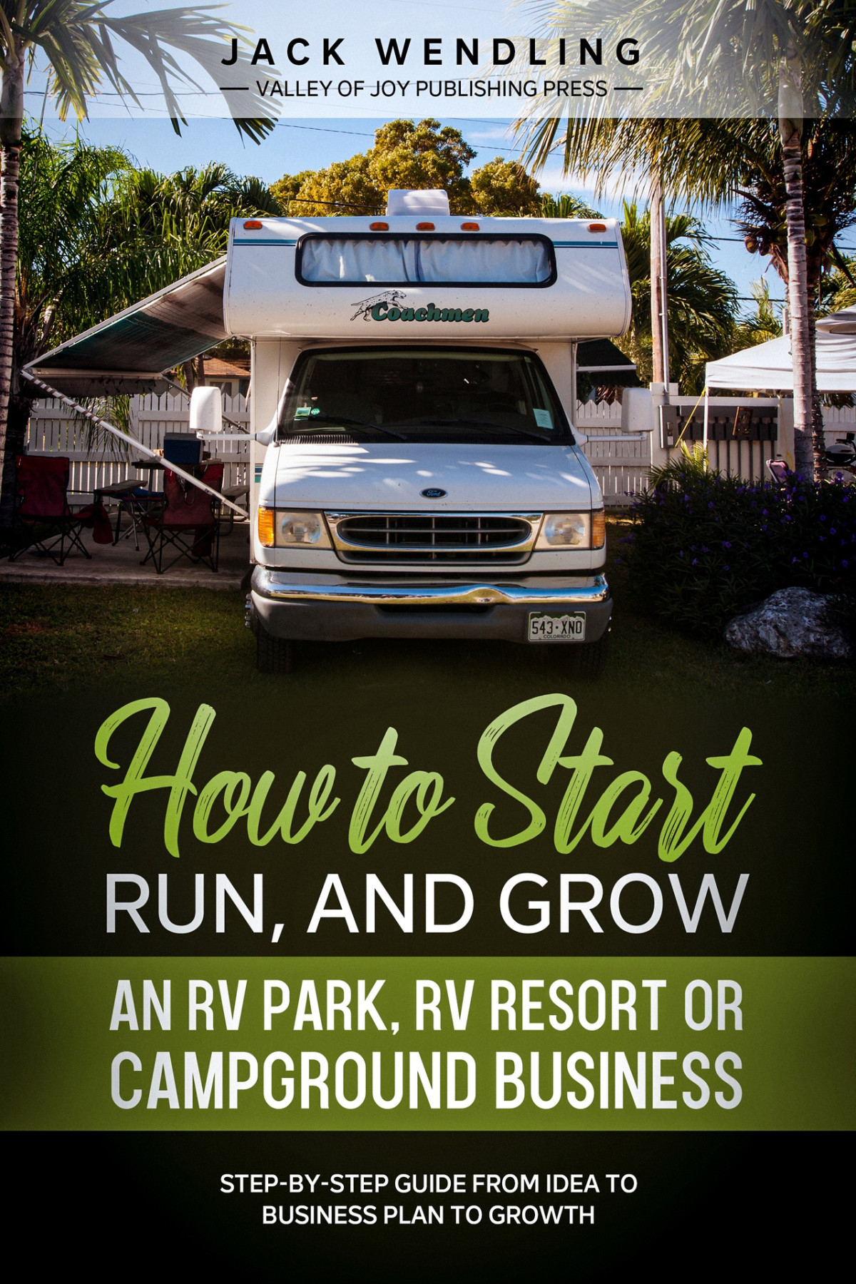 How To Start Run And Grow An Rv Park Rv Resort Or Campground Business Stepbystep Guide From Idea To Business Plan To Growth Jack Wendling