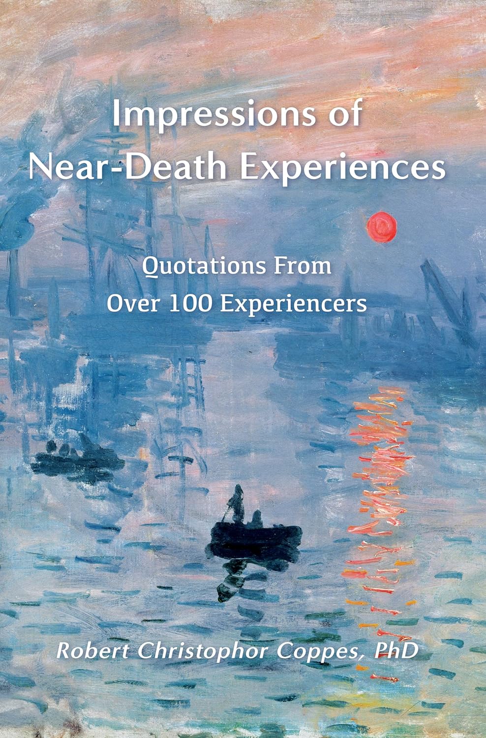 Impressions Of Neardeath Experiences Quotations From Over 100 Experiencers Robert Coppes