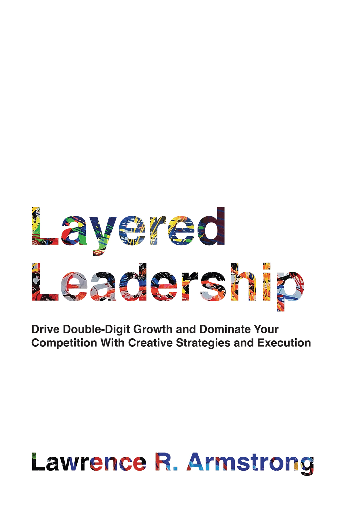 Layered Leadership Lawrence R Armstrong