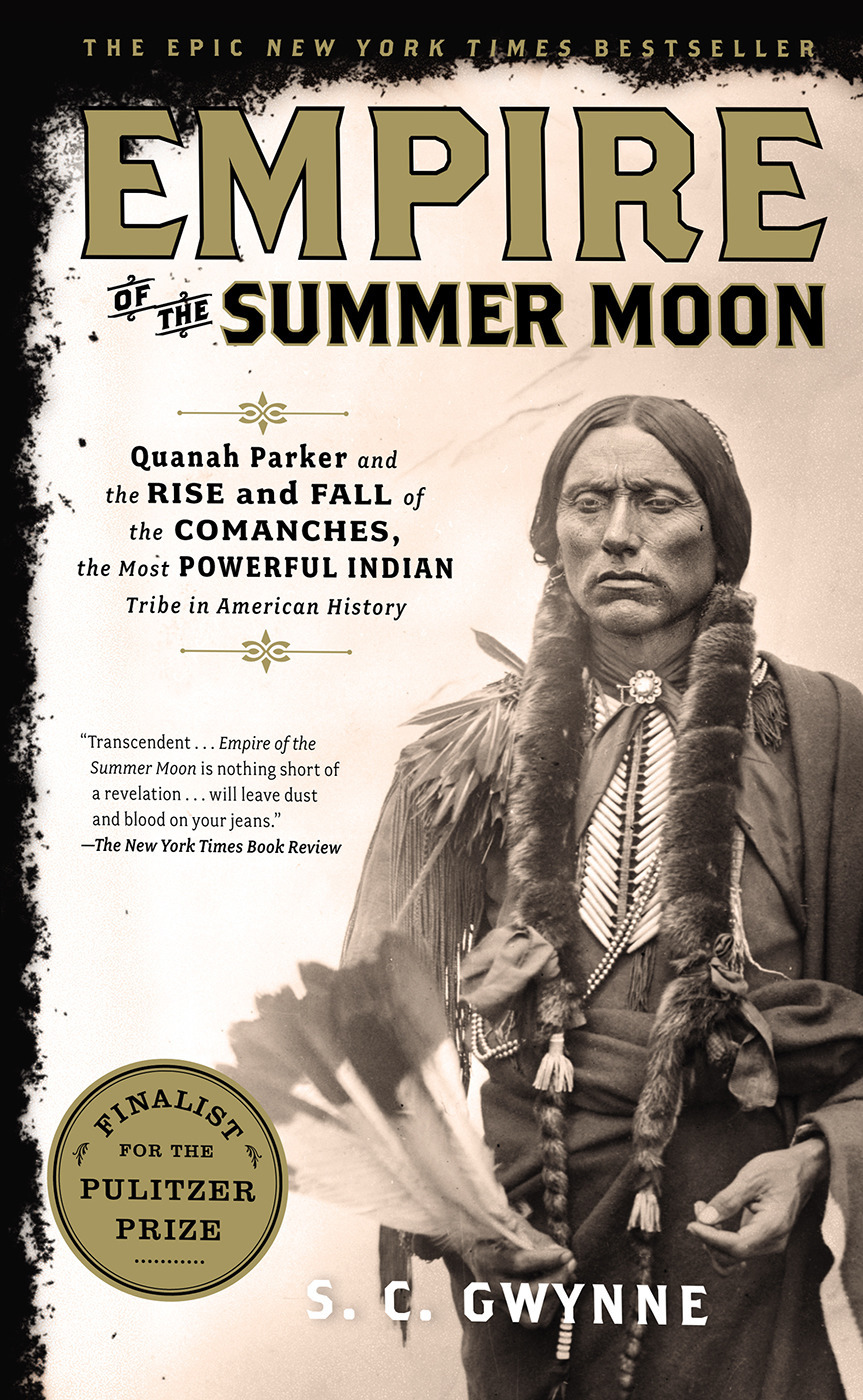 Empire Of The Summer Moon Quanah Parker And The Rise And Fall Of The Comanches The Most Powerful Indian Tribe In American History S C Gwynne