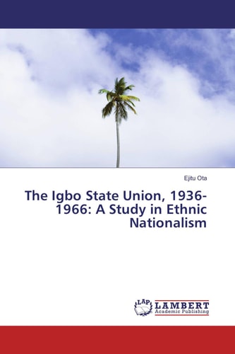 The Igbo State Union 19361966 A Study In Ethnic Nationalism 1st Edition Ejitu Nnechi Ota
