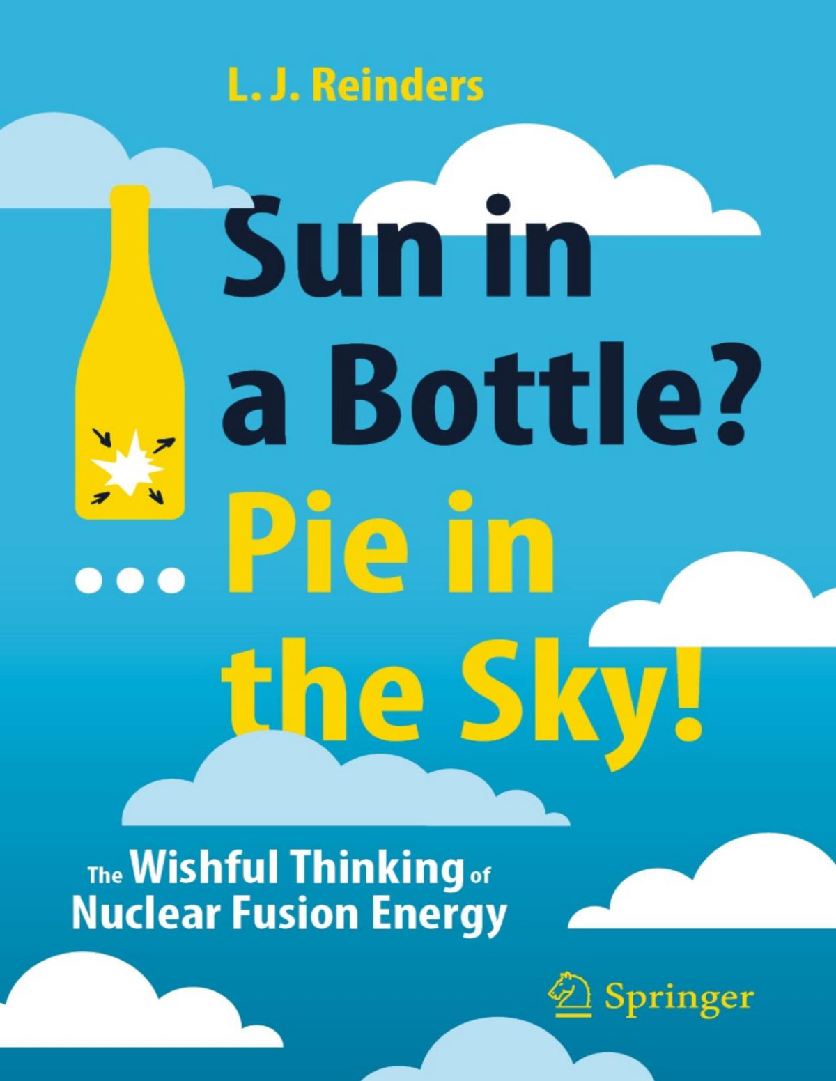 Sun In A Bottle Pie In The Sky The Wishful Thinking Of Nuclear Fusion Energy L J Reinders