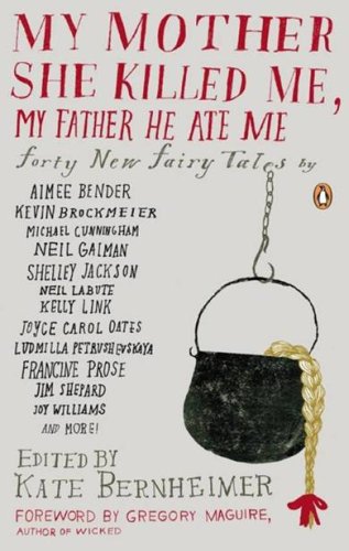 My Mother She Killed Me My Father He Ate Me Forty New Fairy Tales My Mother She Killed Me
