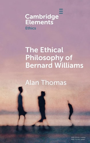 The Ethical Philosophy Of Bernard Williams Alan Thomas