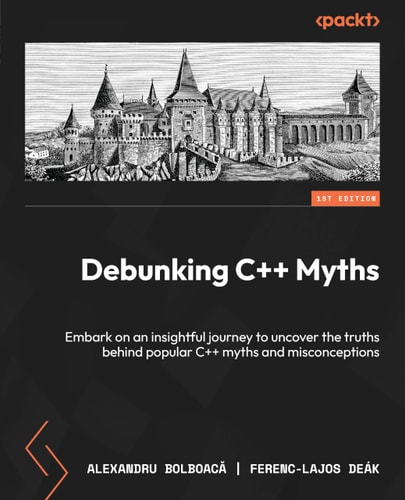 Debunking C Myths Embark On An Insightful Journey To Uncover The Truths Behind Popular C Myths And Misconceptions 1st Edition Alexandru Bolboac