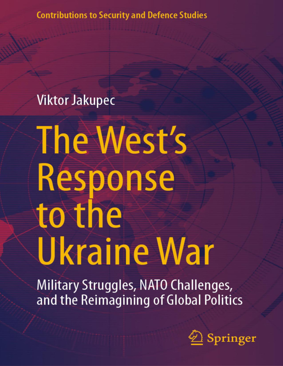 The Wests Response To The Ukraine War Military Struggles Nato Challenges And The Reimagining Of Global Politics Viktor Jakupec