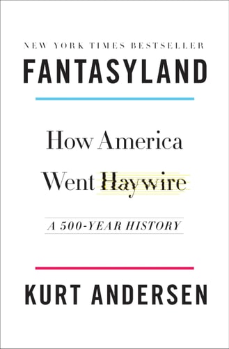 Fantasyland How America Went Haywire A 500year History First Edition Later Printing Kurt Andersen
