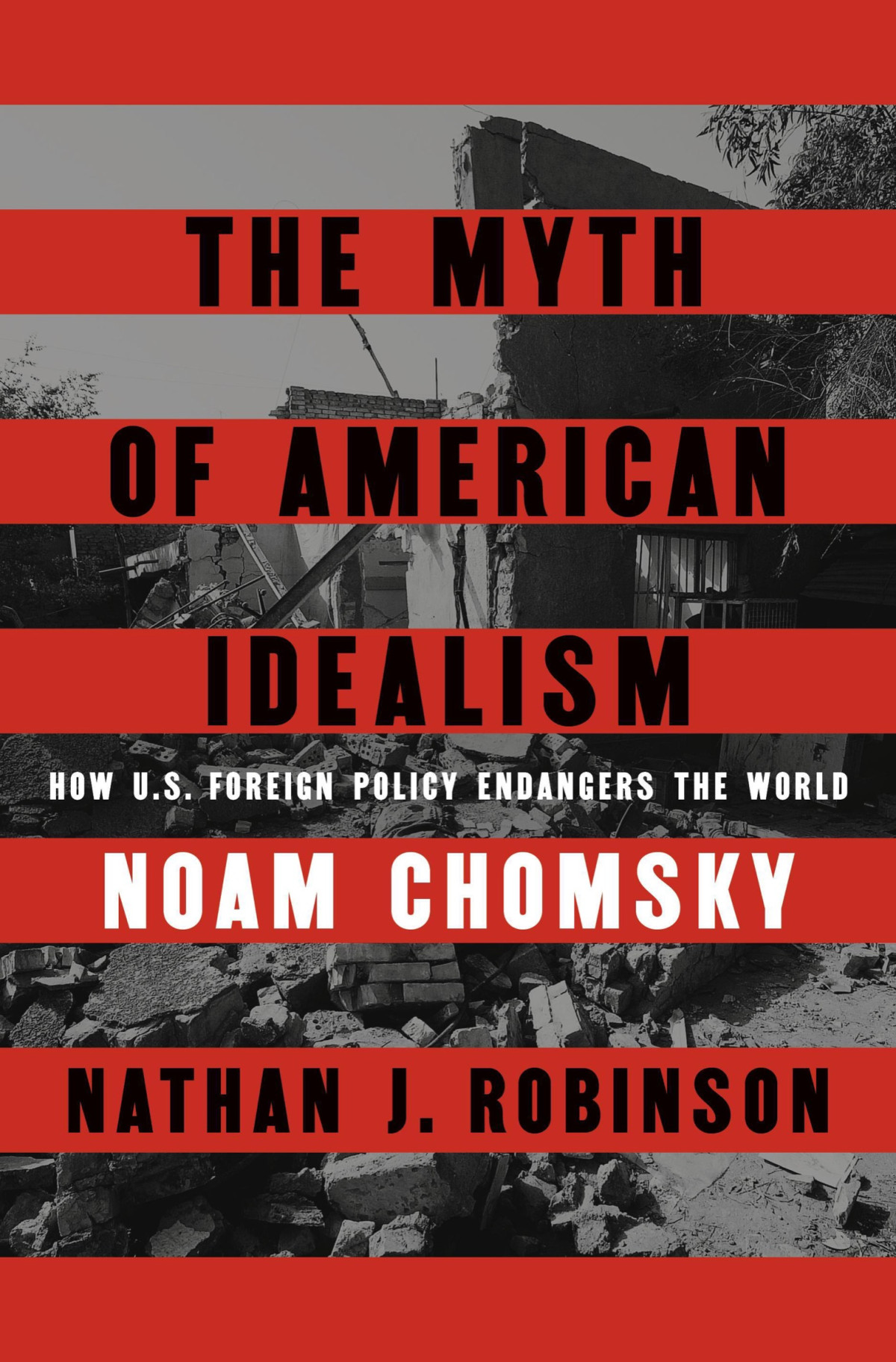The Myth Of American Idealism How Us Foreign Policy Endangers The World Noam Chomsky Nathan J Robinson