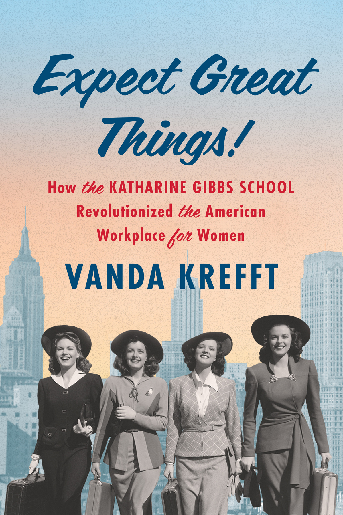 Expect Great Things How The Katharine Gibbs School Revolutionized The American Workplace For Women Vanda Krefft