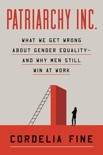 Patriarchy Inc What We Get Wrong About Gender Equality And Why Men Still Win At Work Cordelia Fine