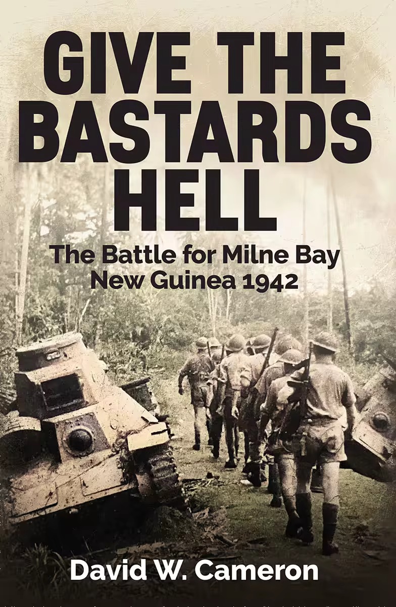 Give The Bastards Hell The Battle For Milne Bay New Guinea 1942 David W Cameron