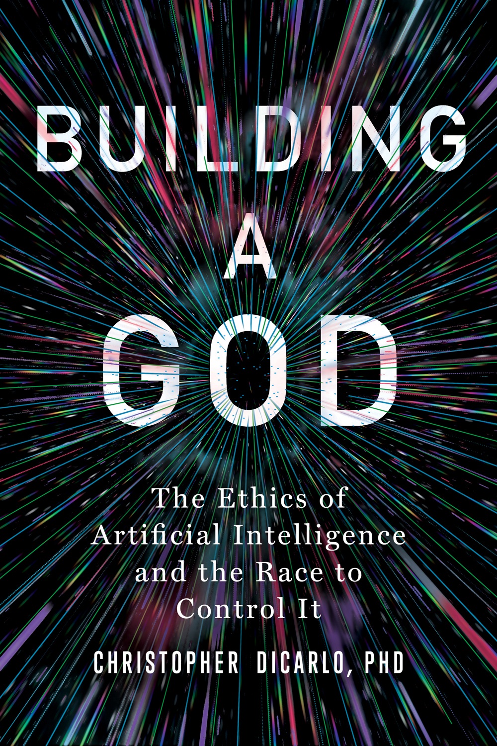 Building A God The Ethics Of Artificial Intelligence And The Race To Control It Christopher Dicarlo