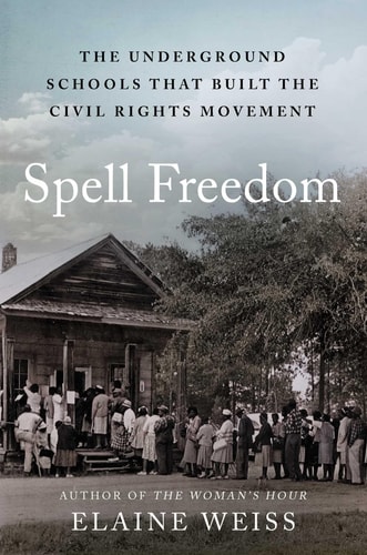 Spell Freedom The Underground Schools That Built The Civil Rights Movement Elaine Weiss