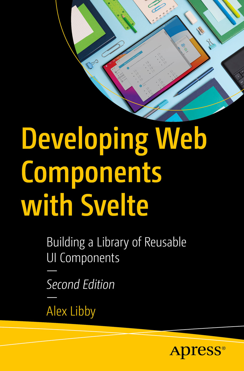 Developing Web Components With Svelte Building A Library Of Reusable Ui Components 2nd Edition Alex Libby