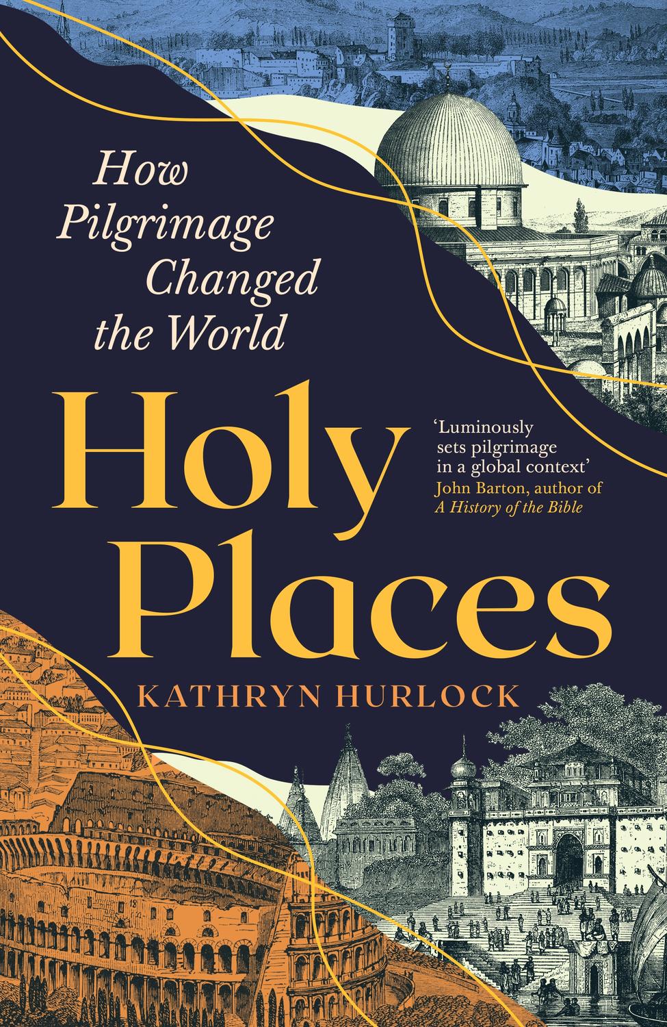 Holy Places How Pilgrimage Changed The World Kathryn Hurlock