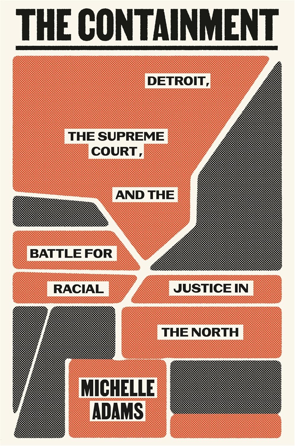 The Containment Detroit The Supreme Court And The Battle For Racial Justice In The North Michelle Adams