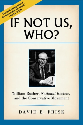 If Not Us Who William Rusher National Review And The Conservative Movement 1st Edition David B Frisk