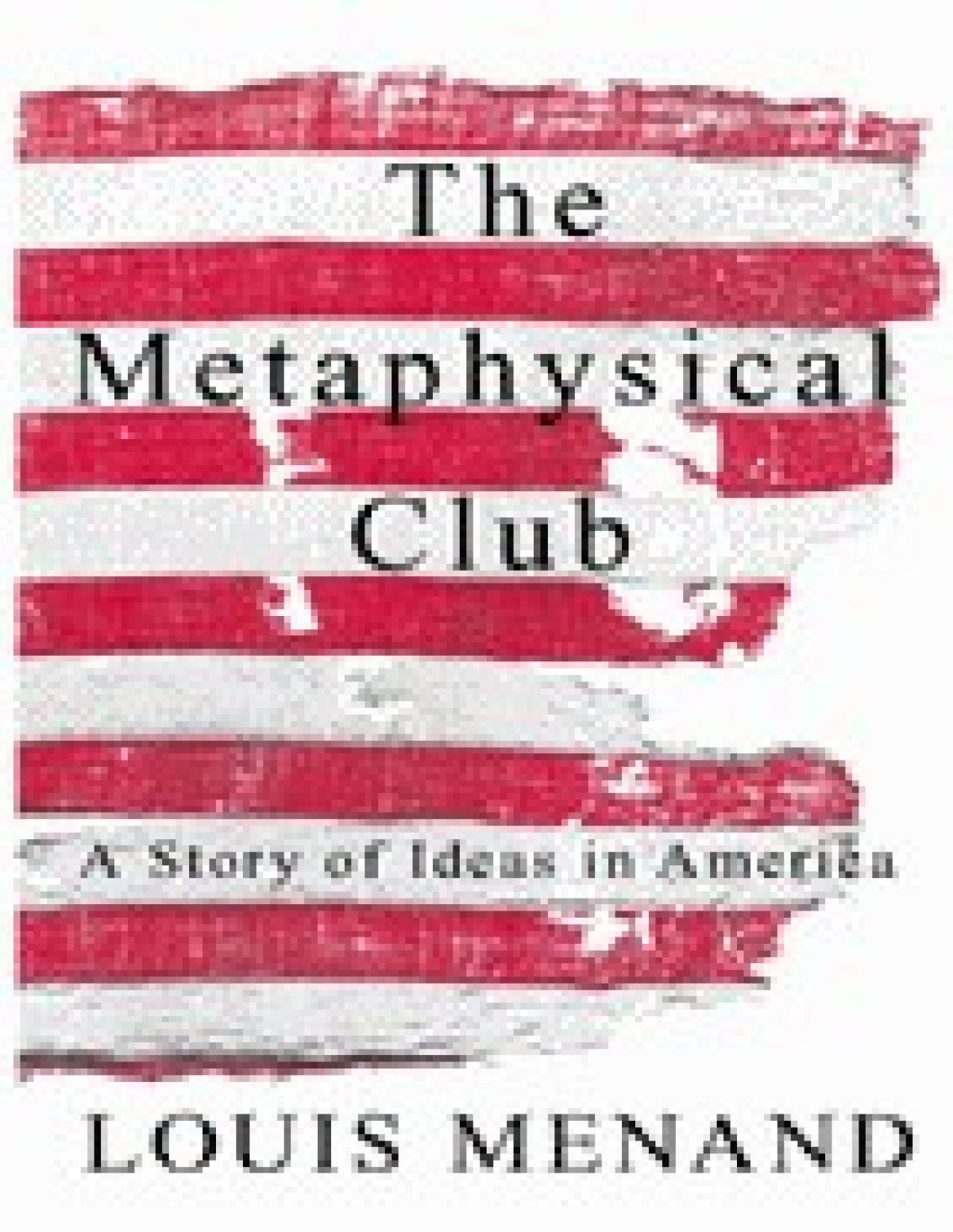 The Metaphysical Club A Story Of Ideas In America Menand Louis