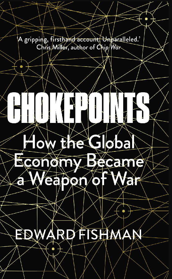 Chokepoints How The Global Economy Became A Weapon Of War Edward Fishman