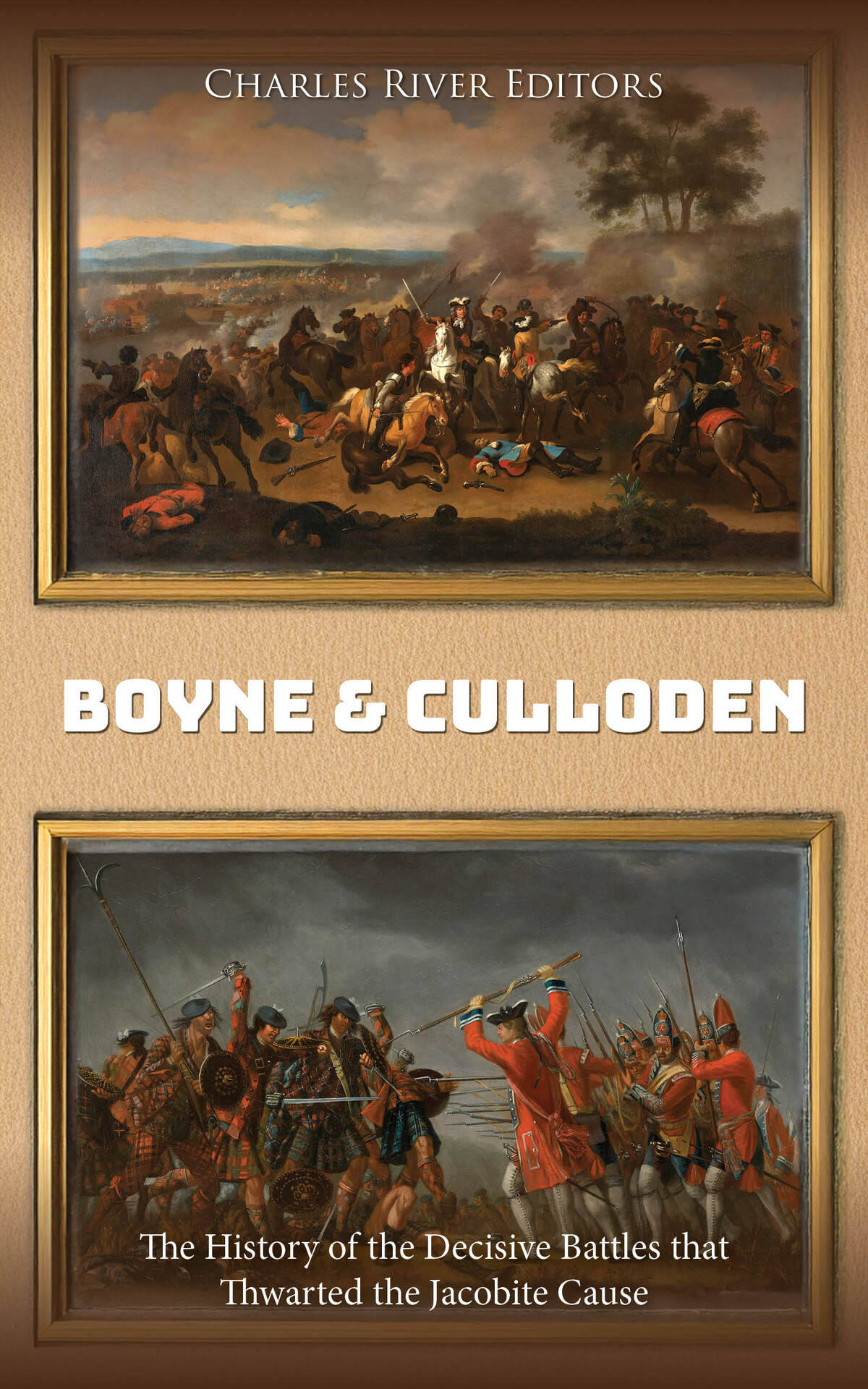 Boyne And Culloden The History Of The Decisive Battles That Thwarted The Jacobite Cause Charles River Editors