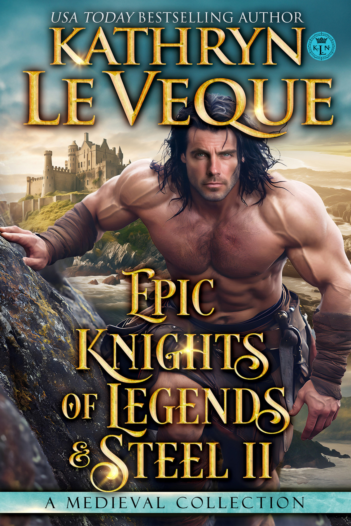 Epic Knights Of Legend And Steel A Medieval Romance Collection Kathryn Le Veque
