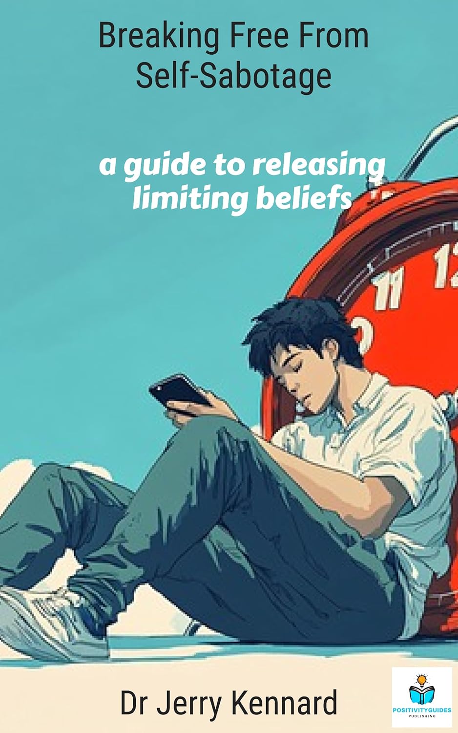 Breaking Free From Selfsabotage A Guide To Releasing Limiting Beliefs 1st Ebook Ed Jerry Kennard