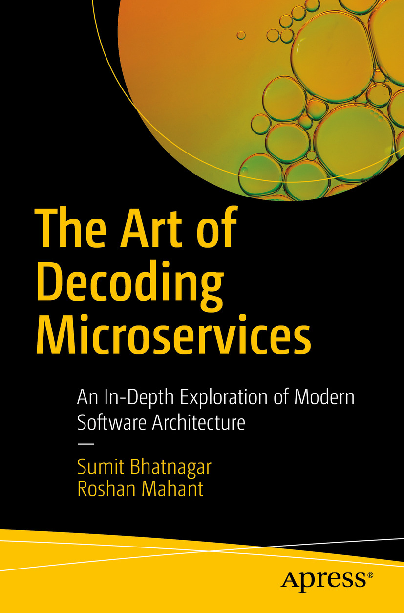 The Art Of Decoding Microservices An Indepth Exploration Of Modern Software Architecture 1st Edition Sumit Bhatnagar