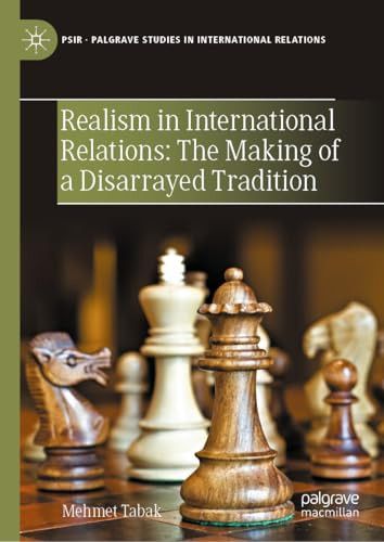 Realism In International Relations The Making Of A Disarrayed Tradition Mehmet Tabak