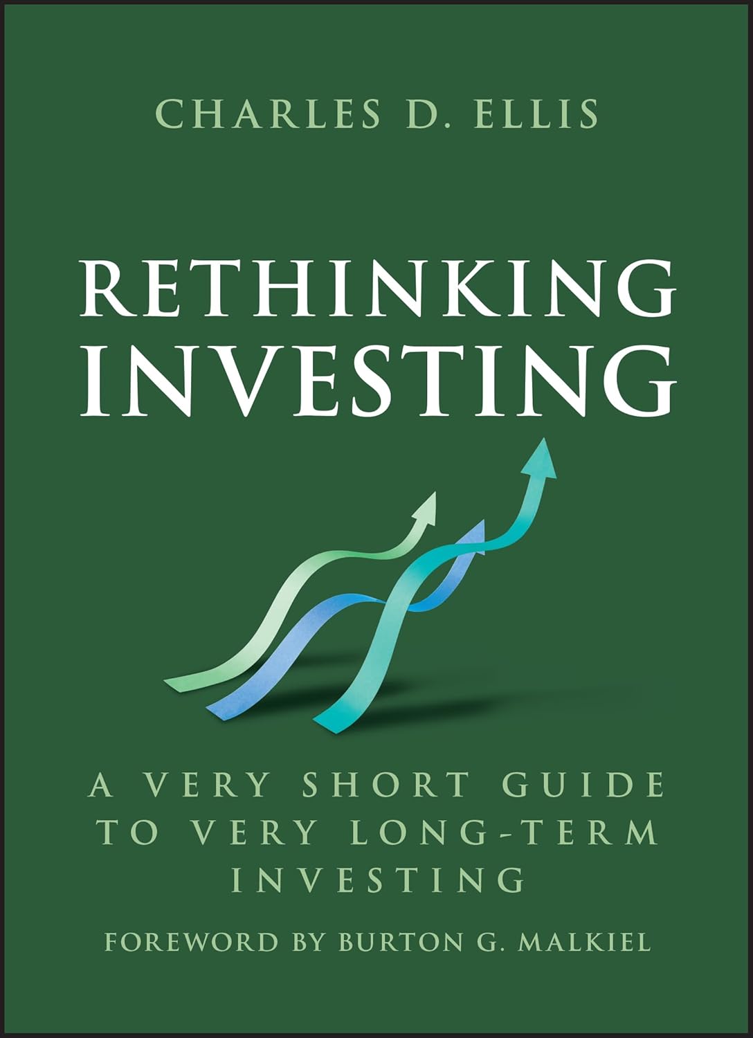 Rethinking Investing A Very Short Guide To Very Longterm Investing 1st Edition Charles D Ellis