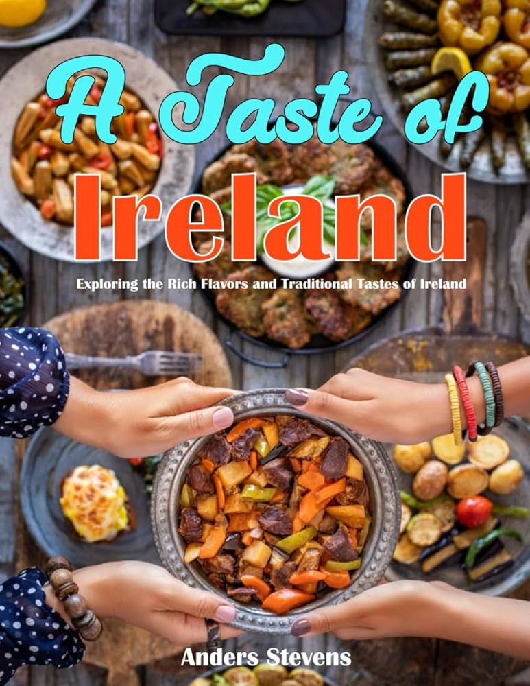 A Taste Of Ireland Exploring The Rich Flavors And Traditional Tastes Of Ireland Anders Stevens