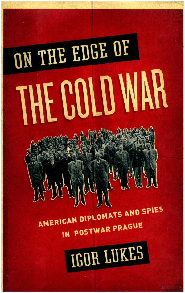On The Edge Of The Cold War American Diplomats And Spies In Postwar Prague 2012th Edition Igor Lukes