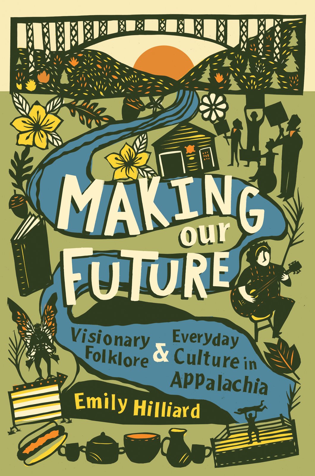 Making Our Future Visionary Folklore And Everyday Culture In Appalachia Emily Hilliard