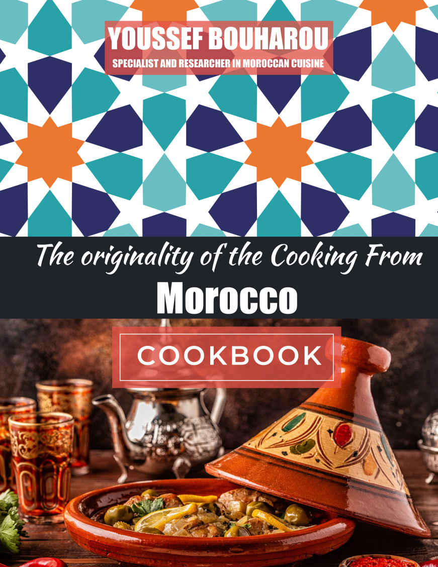 The Originality Of The Cooking From Morocco 60 Simple And Delicious Recipes From The The Land Of The Generous Youssef Bouharou
