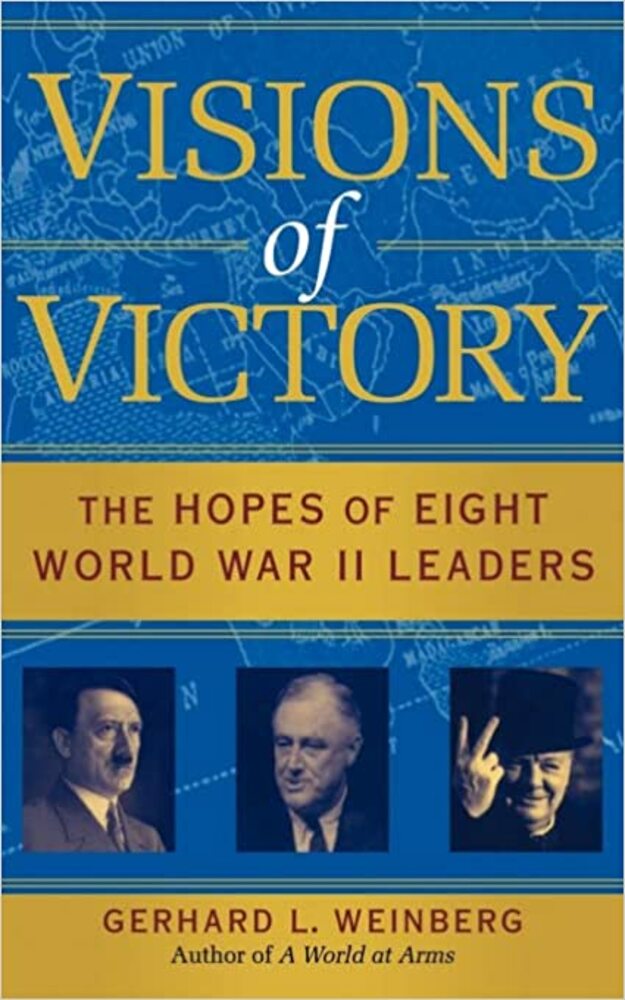 Visions Of Victory The Hopes Of Eight World War Ii Leaders L Weinberg