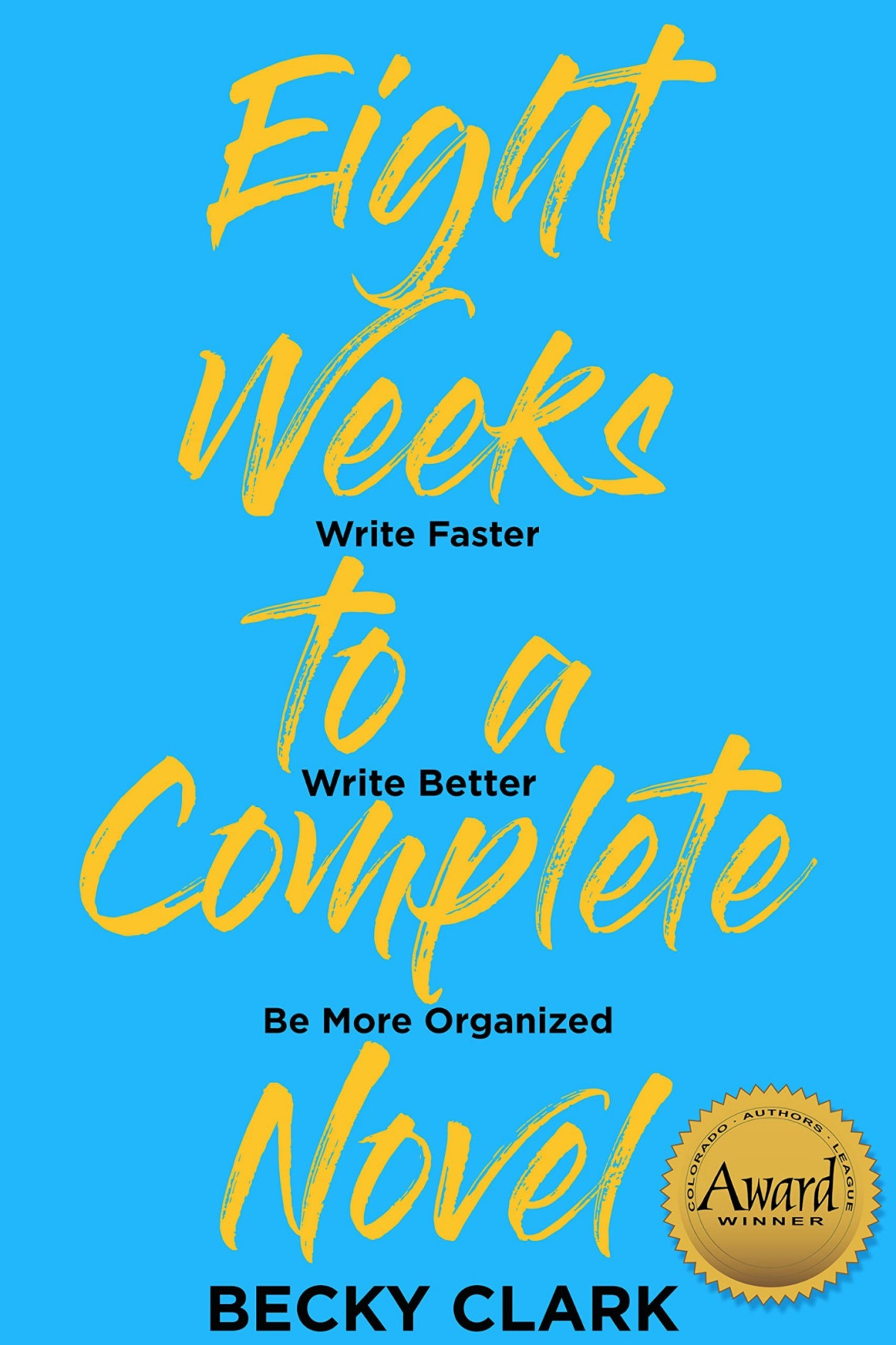 Eight Weeks To A Complete Novel Write Faster Write Better Be More Organized Becky Clark