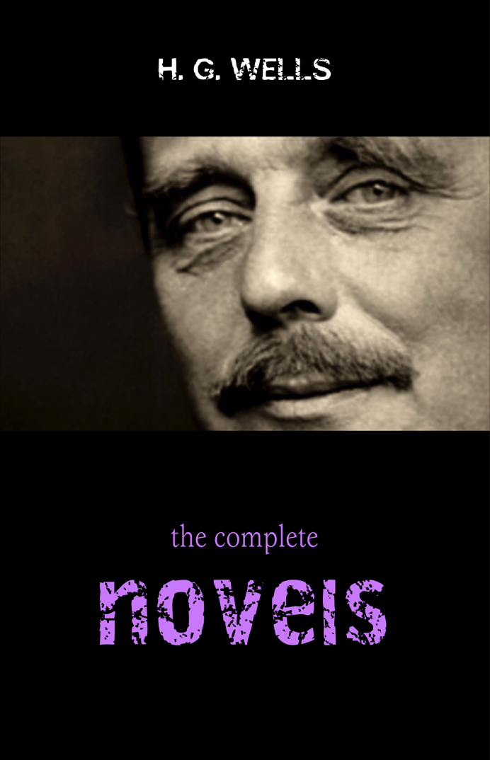 The Complete Novels Of H G Wells Over 55 Works H G Wells