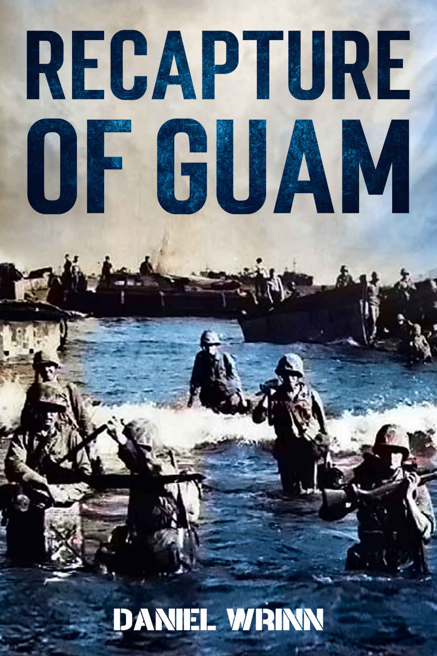 Recapture Of Guam 1944 Battle And Liberation Of Guam Wrinn Daniel