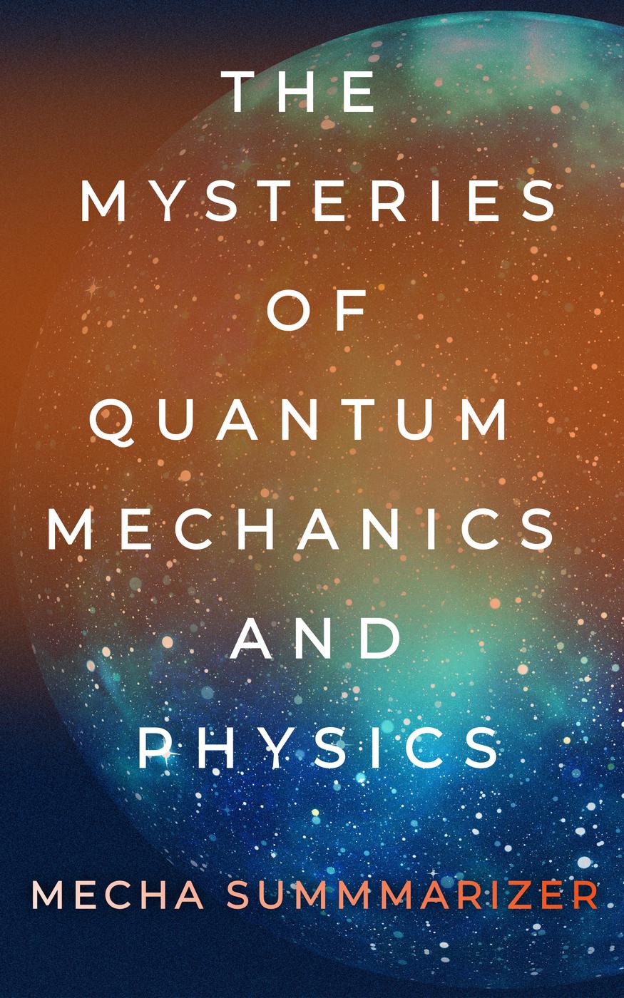 The Mysteries Of Quantum Mechanics And Physics Mecha Summarizer
