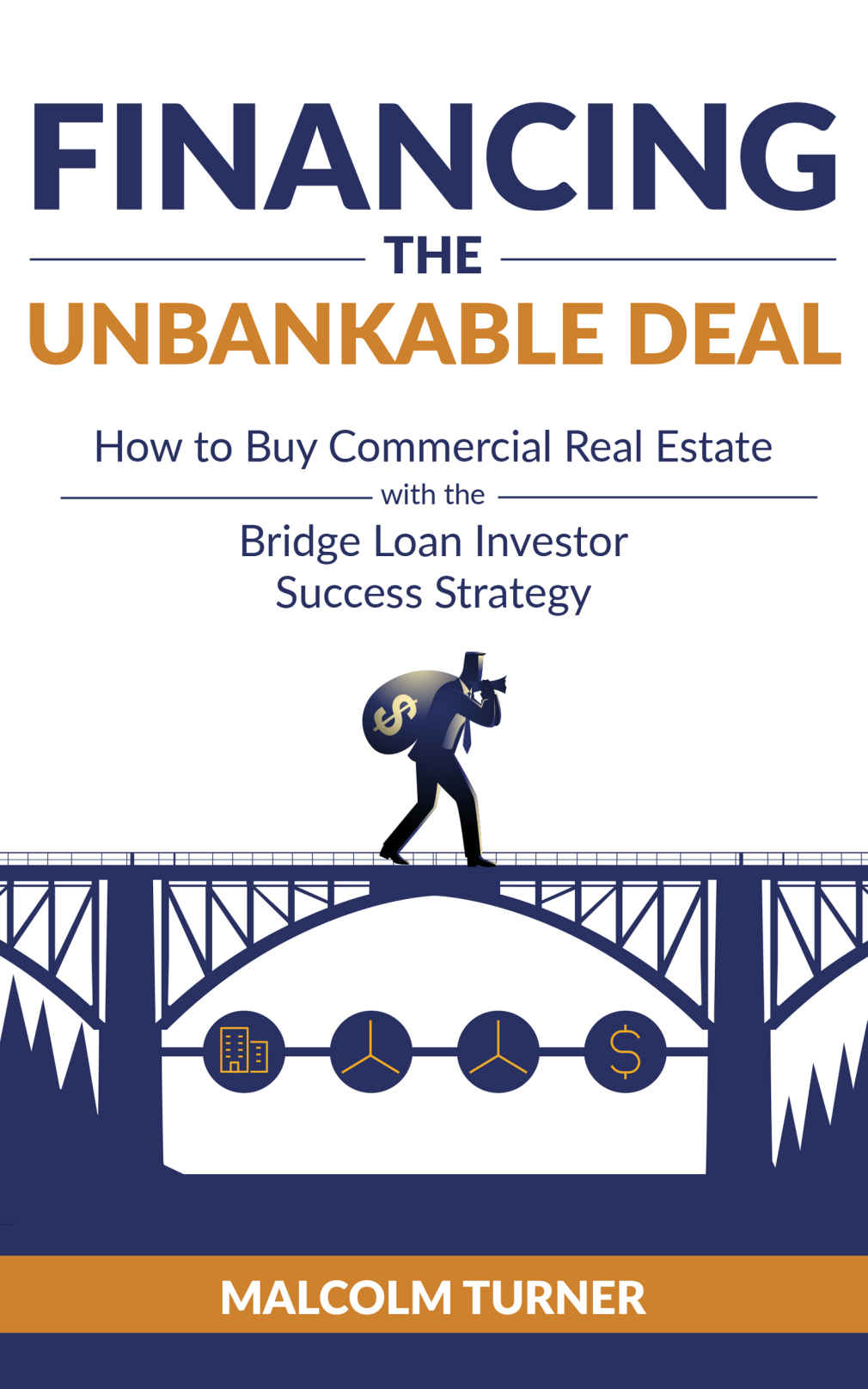 Financing The Unbankable Deal How To Buy Commercial Real Estate With The Bridge Loan Investor Success Strategy Malcolm Turner